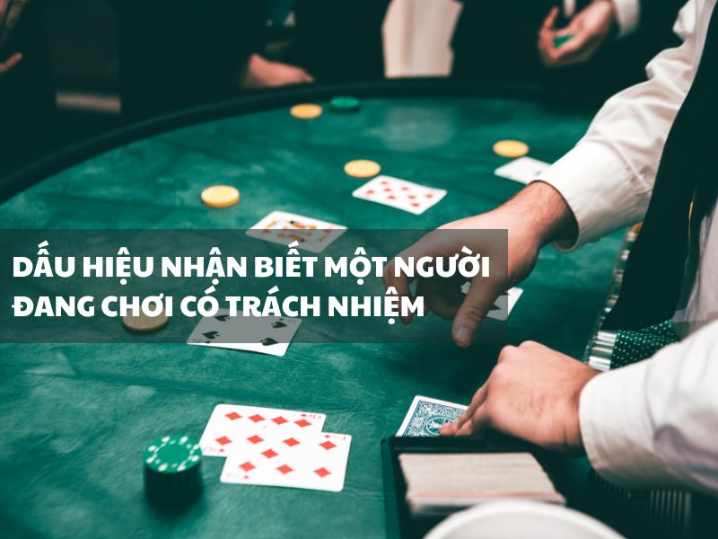 Dấu hiệu nhận biết một người đang chơi có trách nhiệm