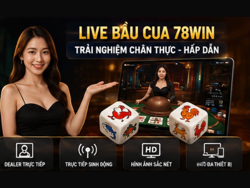Live Bầu Cua 78Win Có Gì Hấp Dẫn
