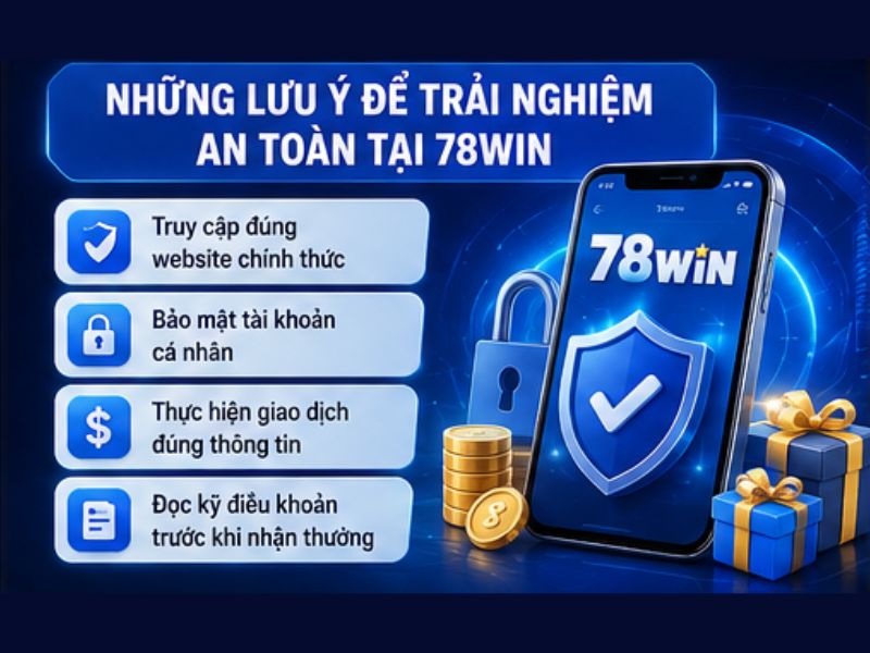 Những Lưu Ý Để Trải Nghiệm An Toàn Tại 78WIN