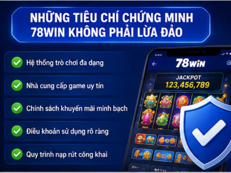 Những Tiêu Chí Chứng Minh 78WIN Không Phải Lừa Đảo